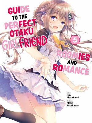 cover image of Guide to the Perfect Otaku Girlfriend: Roomies and Romance, Volume 5